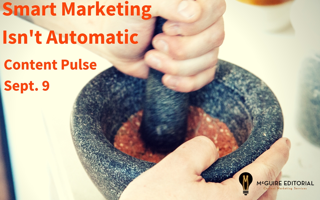 Smart Marketing Doesn’t Happen Automatically: Content Pulse for Sept. 9