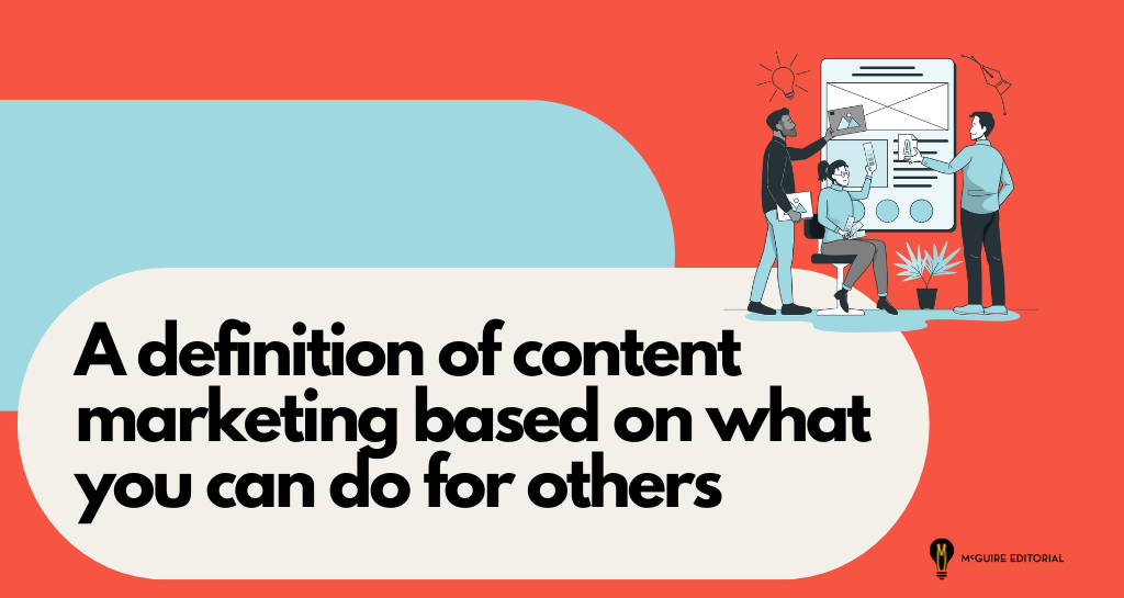 Give, And It Shall Be Given To You: A Definition of Content Marketing Based On What You Can Do For Others